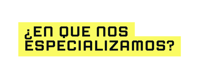 En que nos especializamos